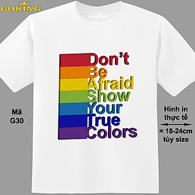 Don't be afraid, show your true colours, mã G30. Áo thun LGBT cho người đồng tính