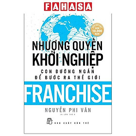 Sách - Nhượng Quyền Khởi Nghiệp - Con Đường Ngắn Để Bước Ra Thế Giới - Franchise (Tái Bản 2019)