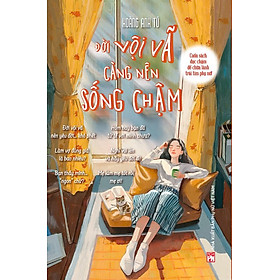 Sách - ĐỜI VỘI VÃ CÀNG NÊN SỐNG CHẬM – Cuốn sách đọc chậm để chữa lành trái tim phụ nữ - Hoàng Anh Tú