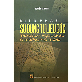 [Download Sách] Biện Pháp Sử Dụng Tư Liệu Gốc Trong Dạy Học Lịch Sử Ở Trường Phổ Thông