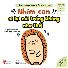 Cùng Con Học Cách Cư Xử - Nhím Con Ai Lại Nói Trống Không Như Thế!