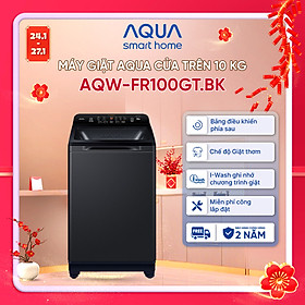 Máy giặt cửa trên Aqua 10kg AQW-FR100GT.BK - Miễn phí giao hàng toàn quốc - Bảo hành 2 năm - Hỗ trợ lắp đặt - Hàng chính hãng