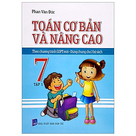 Toán Cơ Bản Và Nâng Cao 7 - Tập 1 (Theo Chương Trình GDPT Mới - Dùng Chung Cho 3 Bộ Sách)