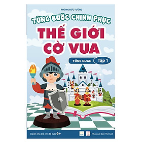 Sách - Từng Bước Chinh Phục Thế Giới Cờ Vua - Tập 1 - Tổng quan và Bài tập thực hành - Tác giả Phùng Đức Tường