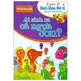 Tuần Lễ Bách Khoa Thú Vị - Thứ Bảy Thông Minh - Ai Sinh Ra Cá Ngựa Con?