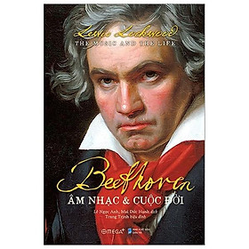 Download sách Những Bí Ẩn Xoay Quanh Cuộc Đời Của Nhà Soạn Nhạc Tài Ba Nhất Thế Giới: Beethoven: Âm Nhạc Và Cuộc Đời