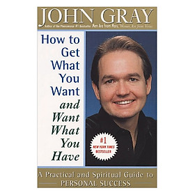 How to Get What You Want and Want What You Have A Practical and Spiritual Guide to Personal Success