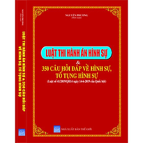 [Download Sách] LUẬT THI HÀNH ÁN HÌNH SỰ & 350 CÂU HỎI ĐÁP VỀ HÌNH SỰ, TỐ TỤNG HÌNH SỰ (Luật số 41/2019/QH14 ngày 14-6-2019 của Quốc hội)