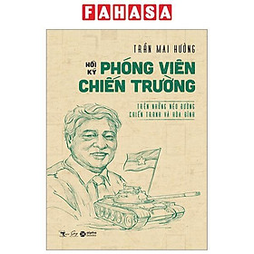 Hồi Ký Phóng Viên Hồi Ký Chiến Trường - Trên Những Nẻo Đường Chiến Tranh Và Hòa Bình