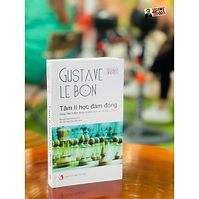 (Tủ sách Tinh hoa) TÂM LÍ HỌC ĐÁM ĐÔNG – Cùng Tâm lí đám đông và phân tích cái tôi của S. Freud - Gustave Le Bon – Nguyễn Xuân Khánh dịch (Bùi Văn Nam Sơn hiệu đính) (tái bản 2022) (bìa mềm)