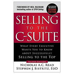 Hình ảnh sách Selling To The C-Suite, Second Edition: What Every Executive Wants You To Know About Successfully Selling To The Top
