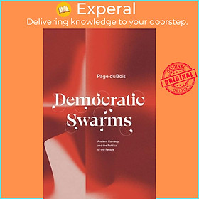 Sách - Democratic Swarms - Ancient Comedy and the Politics of the People by Page duBois (UK edition, hardcover)