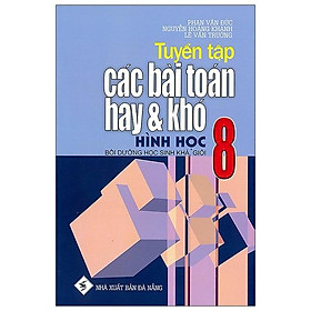 Tuyển Tập Các Bài Toán Hay Và Khó Hình Học 8 (Bồi Dưỡng Học Sinh Khá, Giỏi)