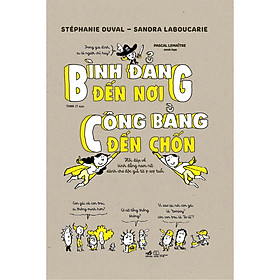 Sách Bình đẳng đến nơi, công bằng đến chốn - Hỏi đáp về bình đẳng nam nữ dành cho độc giả từ 7-107 tuổi