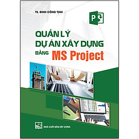 Ảnh bìa Quản Lý Dự Án Xây Dựng Bằng Ms Project