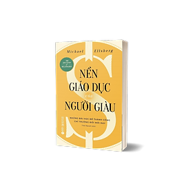 Nền Giáo Dục Của Người Giàu - Những Bài Học Để Thành Công Chỉ Trường Đời Mới Dạy (Michael Ellsberg)