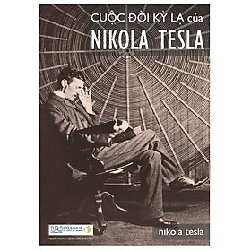 Cuộc Đời Kỳ Lạ Của Nikola Tesla (Tái Bản)