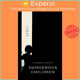 Sách - Dangerous Children - On Seven Novels and a Story by Professor Kenneth Gross (UK edition, hardcover)