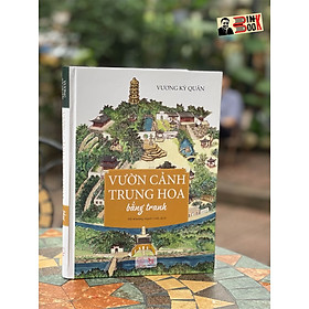 (Sách tranh in màu toàn bộ, bìa cứng) VƯỜN CẢNH TRUNG HOA Bằng Tranh – Vương Kỳ Quân – Edibooks