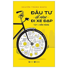 Đầu Tư Dễ Như Đi Xe Đạp - Tập 1 - Nền Tảng