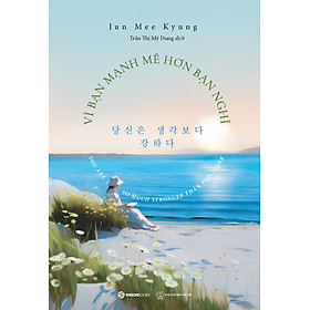 Hình ảnh VÌ BẠN MẠNH MẼ HƠN BẠN NGHĨ - Jun Mee Kyung - Trần Thị Mỹ Dung dịch - Saigon Books - NXB Thế Giới.