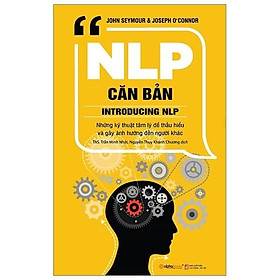 NLP Căn bản (Lập trình ngôn ngữ tư duy - Tác giả John Seymour nhà tâm lý học và huấn luyện viên NLP) - Bản Quyền