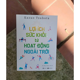LỢI ÍCH SỨC KHỎE TỪ HOẠT ĐỘNG NGOÀI TRỜI - Kazuo Tsubota - Ga Ko Chan dịch - Thái Hà Books