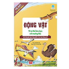 Tôi Biết, Bạn Biết Không? - Động Vật: Tớ Có Thể Làm Bạn Với Muông Thú (Tái Bản 2019)