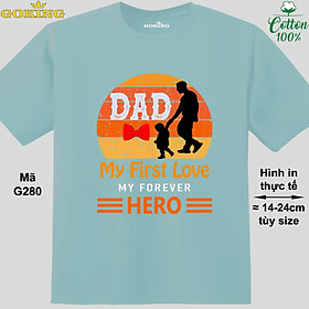 Dad my first love my forever hero, mã G280. Áo thun siêu đẹp cho cả gia đình. Form unisex cho nam nữ, trẻ em, bé trai gái. Quà tặng ý nghĩa