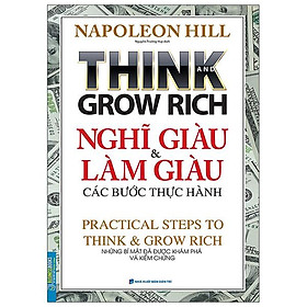 Think And Grow Rich - Nghĩ Giàu Và Làm Giàu Các Bước Thực Hành (Tái Bản 2022)