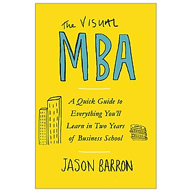 [Download Sách] The Visual MBA: A Quick Guide To Everything You’ll Learn In Two Years Of Business School