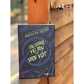 SỰ SỐNG, VŨ TRỤ VÀ VẠN VẬT - Douglas Adams – Nguyễn Thị Thu Yến dịch - Nhã Nam