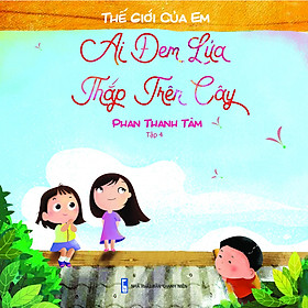 Bộ Sách Thế Giới Của Em - Ai Đem Lửa Thắp Trên Cây (Tập 4)