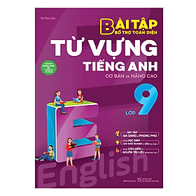 Bài Tập Bổ Trợ Toàn Diện Từ Vựng Tiếng Anh Lớp 9 (Cơ Bản Và Nâng Cao)