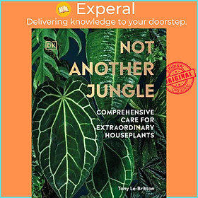 Sách - Not Another Jungle : Comprehensive Care for Extraordinary Houseplants by Tony Le-Britton (UK edition, hardcover)