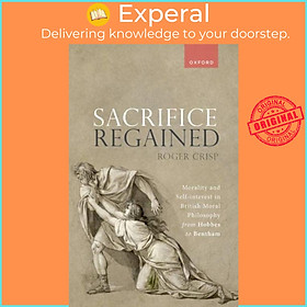 Sách - Sacrifice Regained - Morality and Self-Interest in British Moral Philosoph by Roger Crisp (UK edition, paperback)