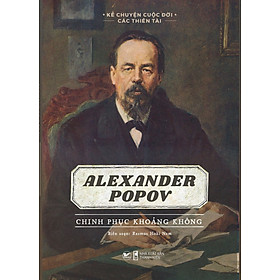 Hình ảnh sách Kể Chuyện Cuộc Đời Các Thiên Tài - Alexander Popov - Chinh Phục Khoảng Không