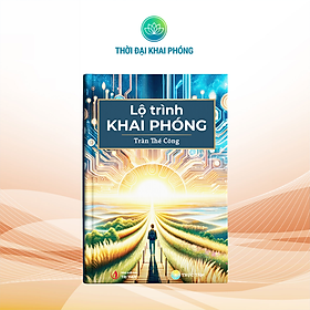 Sách LỘ TRÌNH KHAI PHÓNG (thuộc bộ sách TẦM NHÌN KHAI PHÓNG - 3 cuốn - Tác giả: Trần Thế Công) - bìa cứng