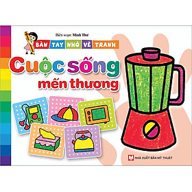 Bàn Tay Nhỏ Vẽ Tranh - Cuộc Sống Mến Thương (Tái bản năm 2021)