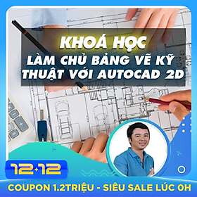 Khóa học THIẾT KẾ - ĐỒ HỌA - Làm chủ thiết kế bảng vẽ kỹ thuật với Autocad 2D (TRÙNG)