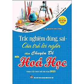 Sách - Trắc Nghiệm Đúng, Sai - Câu Trả Lời Ngắn Theo Chuyên Đề Môn Hóa Học - Hồng Ân