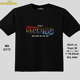STAY STRONG NEVER GIVE UP, mã G172. Áo thun siêu đẹp cho cả gia đình. Form unisex cho nam nữ, trẻ em, bé trai gái. Quà tặng ý nghĩa cho bố mẹ, con cái, bạn bè, doanh nghiệp, hội nhóm. Áo phông hàng hiệu Goking cao cấp in hình chữ 3D