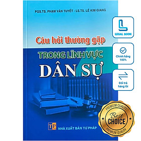 Câu hỏi thường gặp trong lĩnh vực Dân sự - PGS.TS Phạm Văn Tuyết - LS.TS. Lê Kim Giang