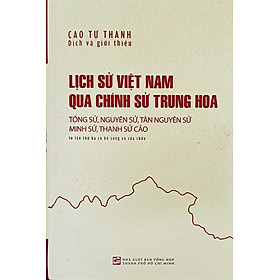 (Tái bản 2025) LỊCH SỬ VIỆT NAM QUA CHÍNH SỬ TRUNG HOA (Tống Sử, Nguyên Sử, Tân Nguyên Sử, Minh Sử, Thanh Sử Cảo) - Cao Tự Thanh – NXB Tổng hợp TP.HCM