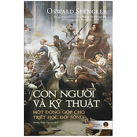 (Bìa Cứng) CON NGƯỜI VÀ KỸ THUẬT: Một đóng góp cho triết học đời sống - Oswald Spengler - Hoàng Thiên Nguyễn dịch