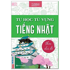 Tự Học Từ Vựng Tiếng Nhật Theo Chủ Đề (Tái Bản)