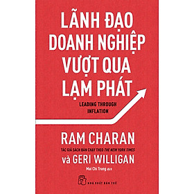 LÃNH ĐẠO DOANH NGHIỆP VƯỢT QUA LẠM PHÁT - Ram Charan & Geri Willihan - Mai Chí Trung dịch - (bìa mềm)