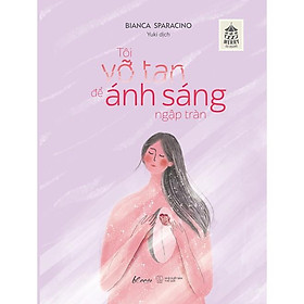 Sách - Tôi Vỡ Tan Để Ánh Sáng Ngập Tràn ( tặng kèm bookmark thiết kế )