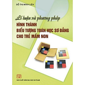 Sách - Lí luận và phương pháp hình thành biểu tượng toán học sơ đẳng cho trẻ mầm non - NXB Đại học Sư phạm