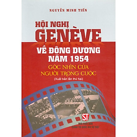 Hội Nghị Genève Về Đông Dương Năm 1954 - Góc Nhìn Của Người Trong Cuộc